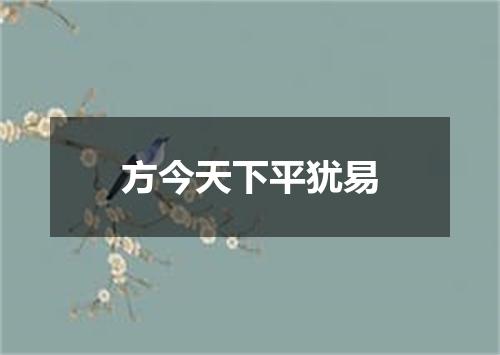 方今天下平犹易
