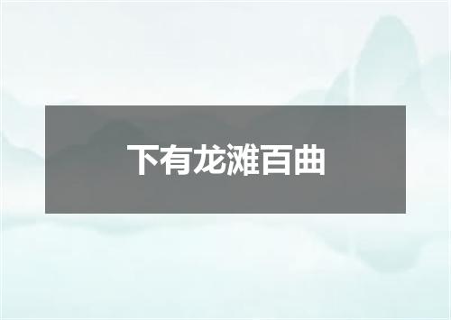 下有龙滩百曲