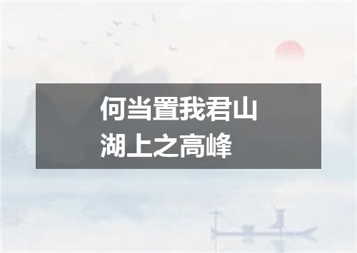 何当置我君山湖上之高峰