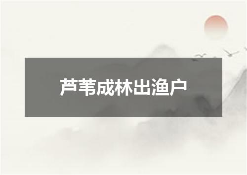 芦苇成林出渔户