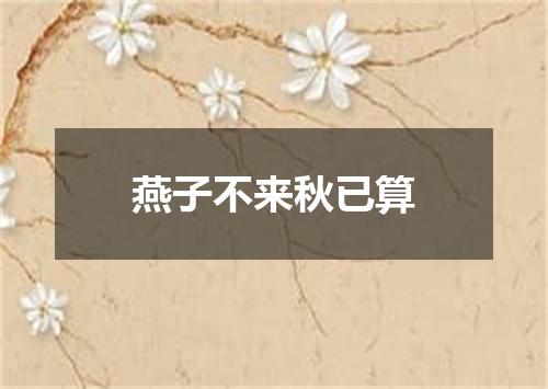 燕子不来秋已算