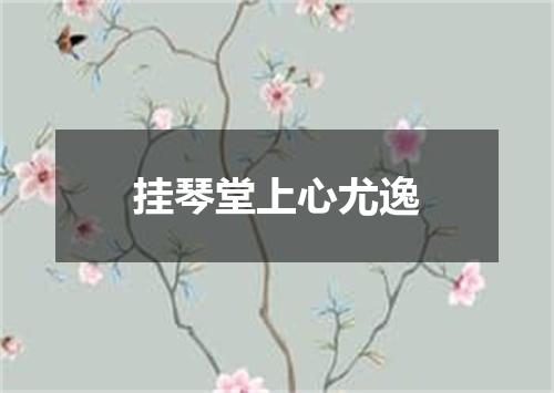 挂琴堂上心尤逸
