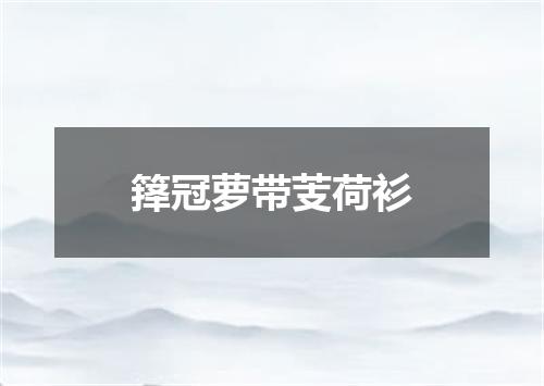箨冠萝带芰荷衫