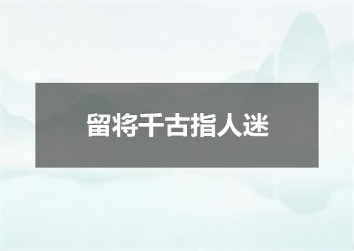 留将千古指人迷