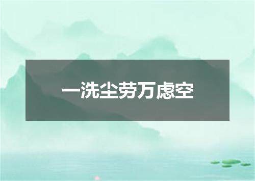 一洗尘劳万虑空