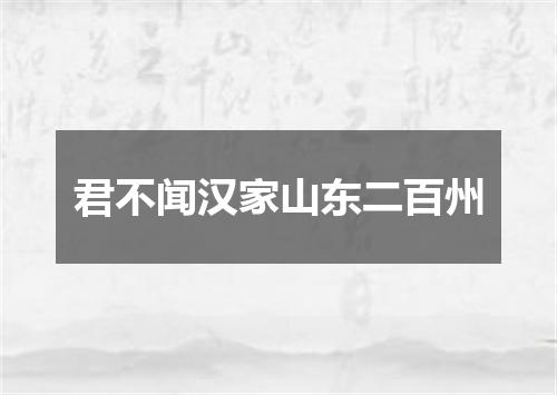 君不闻汉家山东二百州