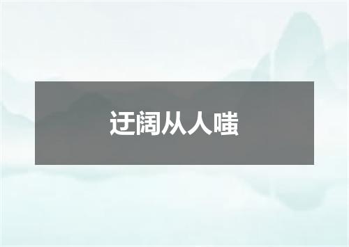 迂阔从人嗤
