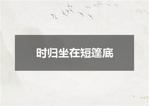 时归坐在短篷底
