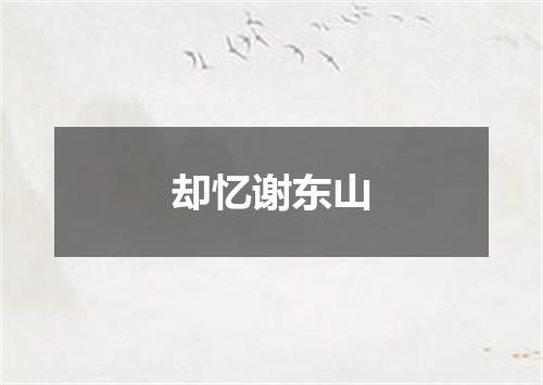 却忆谢东山