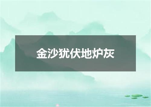 金沙犹伏地炉灰