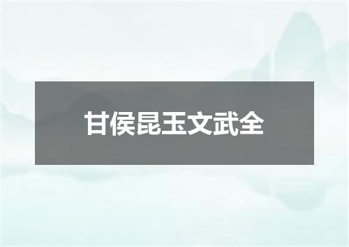 甘侯昆玉文武全