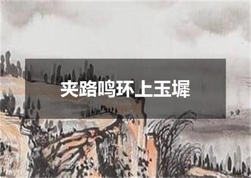 夹路鸣环上玉墀