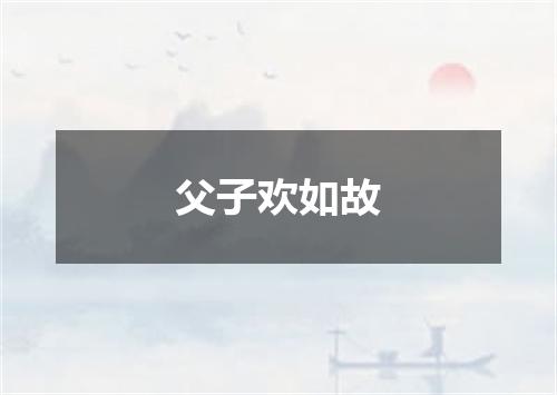 父子欢如故