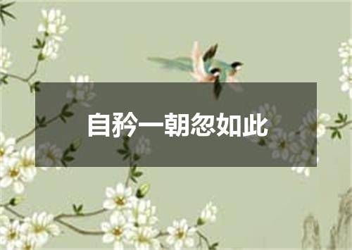 自矜一朝忽如此