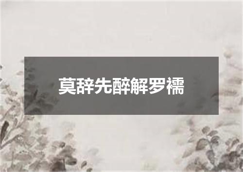 莫辞先醉解罗襦