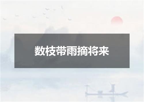 数枝带雨摘将来
