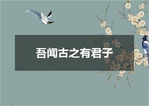 吾闻古之有君子
