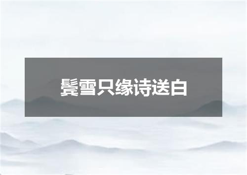鬓雪只缘诗送白