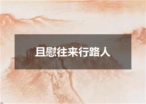 且慰往来行路人