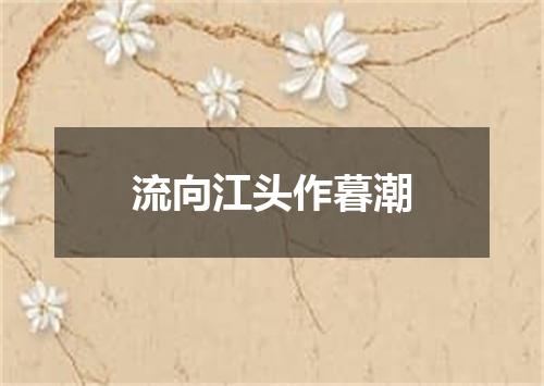 流向江头作暮潮