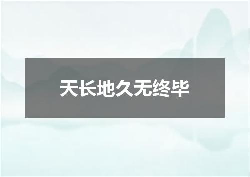 天长地久无终毕