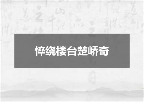 悴绕楼台楚峤奇