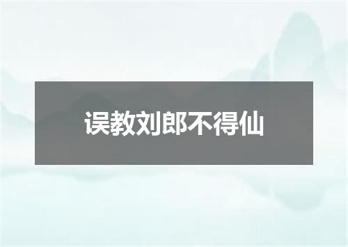 误教刘郎不得仙
