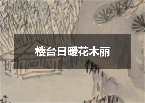 楼台日暖花木丽