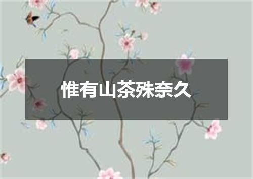 惟有山茶殊奈久