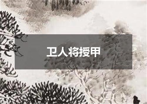 卫人将授甲