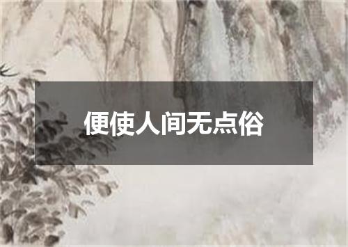 便使人间无点俗