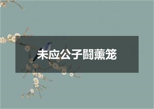 未应公子闘薰笼
