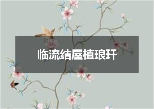 临流结屋植琅玕