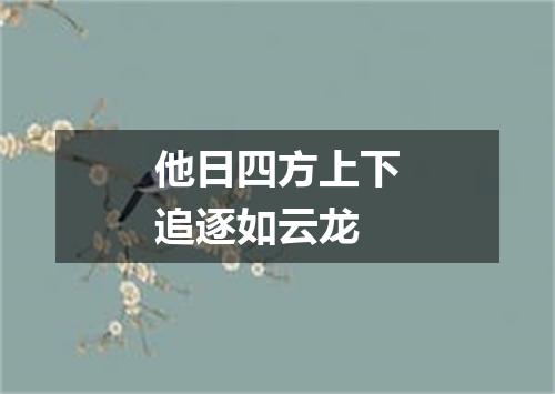 他日四方上下追逐如云龙
