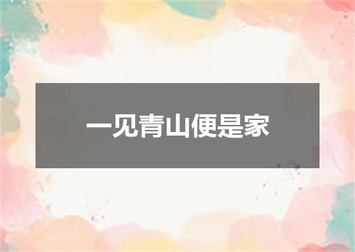 一见青山便是家