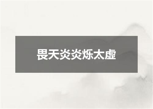 畏天炎炎烁太虚