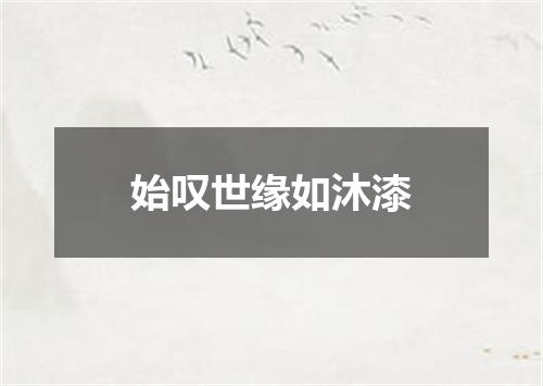 始叹世缘如沐漆
