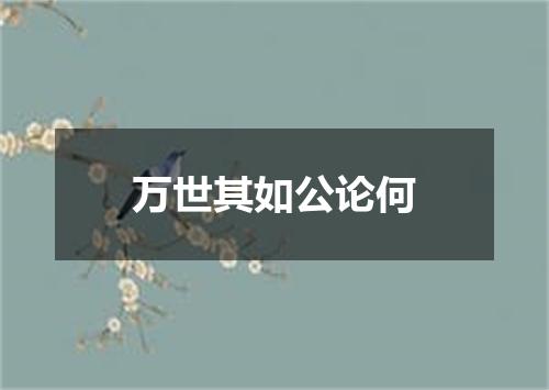 万世其如公论何