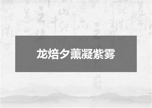 龙焙夕薰凝紫雾