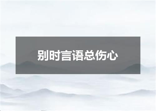 别时言语总伤心
