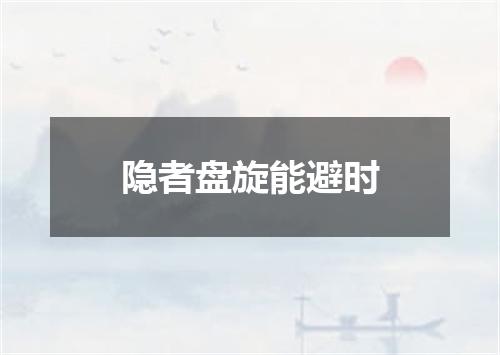 隐者盘旋能避时