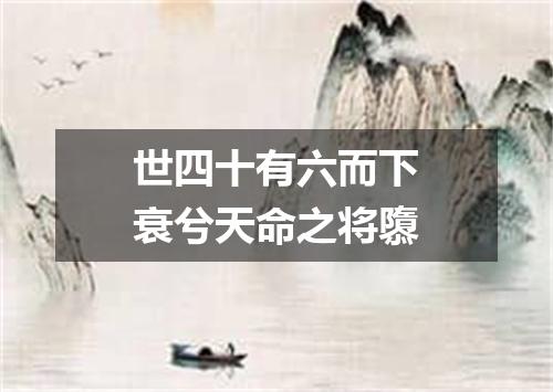 世四十有六而下衰兮天命之将隳