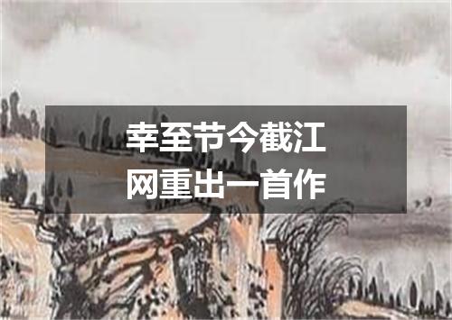 幸至节今截江网重出一首作