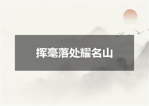 挥毫落处耀名山