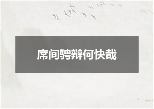 席间骋辩何快哉
