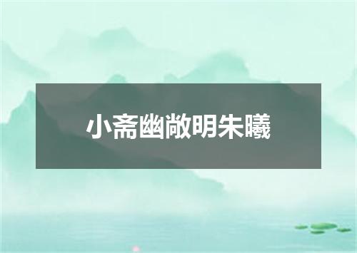 小斋幽敞明朱曦