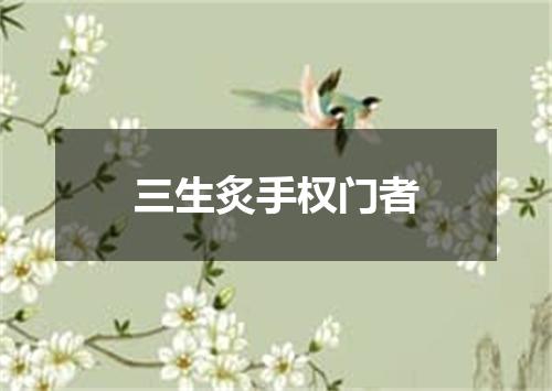 三生炙手权门者