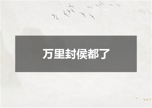 万里封侯都了