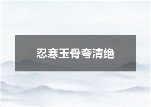 忍寒玉骨夸清绝