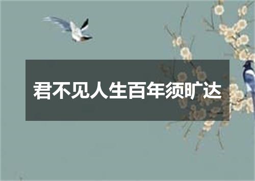 君不见人生百年须旷达